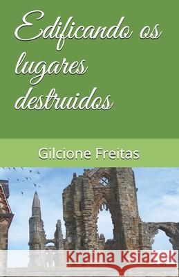 Edificando os lugares destruidos Gilcione Freitas 9781704337302 Independently Published - książka