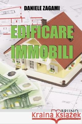 Edificare Immobili: Come Guadagnare Costruendo, Ristrutturando e Commerciando Immobili Daniele Zagami 9788861742086 Bruno Editore - książka