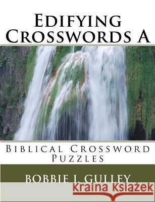 Edifying Crosswords A: Biblical Crossword Puzzles Gulley, Bobbie J. 9781533150646 Createspace Independent Publishing Platform - książka