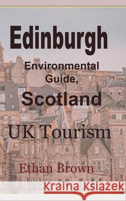 Edinburgh Environmental Guide, Scotland: UK Tourism Brown, Ethan 9781715759087 Blurb - książka