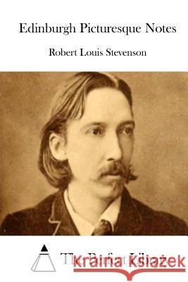 Edinburgh Picturesque Notes Robert Louis Stevenson The Perfect Library 9781512200300 Createspace - książka