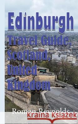 Edinburgh Travel Guide, Scotland, United Kingdom: Discover Edinburgh Roman Reynolds 9781670937254 Independently Published - książka
