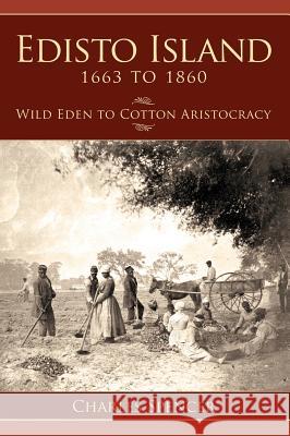 Edisto Island 1663 to 1860: Wild Eden to Cotton Aristocracy Charles Spencer 9781540204370 History Press Library Editions - książka