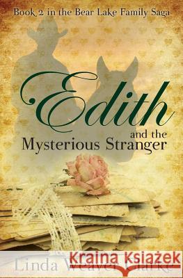 Edith and the Mysterious Stranger: A Family Saga in Bear Lake, Idaho Linda Weaver Clarke 9781481266741 Createspace - książka