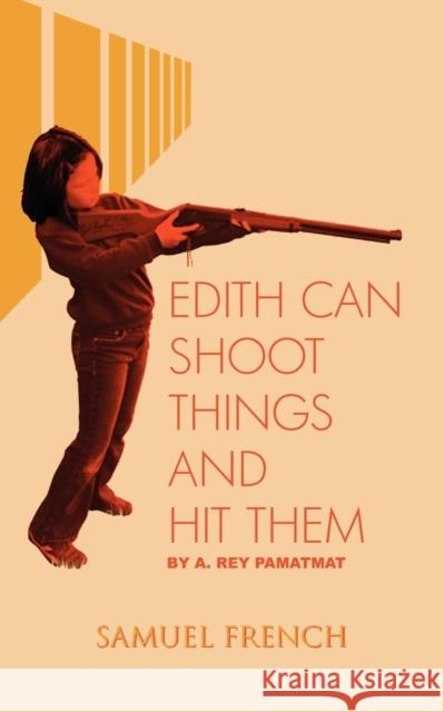 Edith Can Shoot Things and Hit Them A. Rey Pamatmat 9780573700163 Samuel French Inc - książka