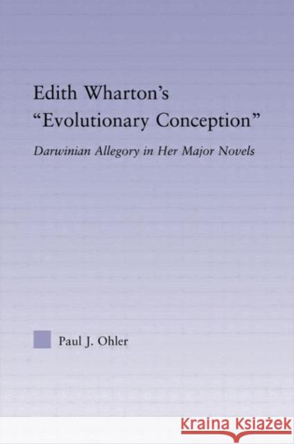 Edith Wharton's Evolutionary Conception: Darwinian Allegory in the Major Novels Ohler, Paul J. 9780415977197  - książka