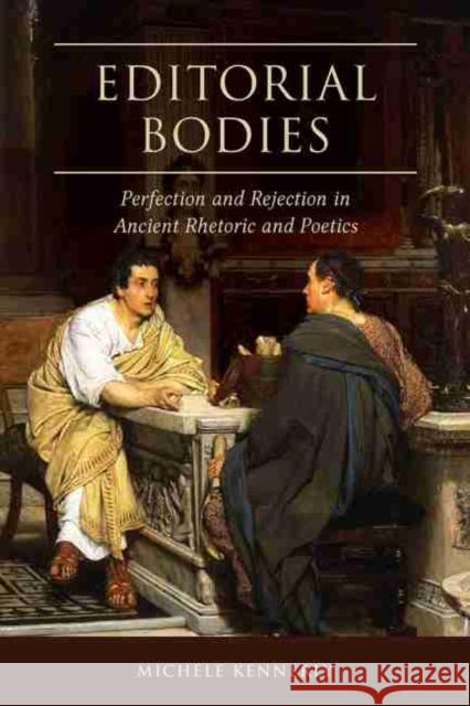 Editorial Bodies: Perfection and Rejection in Ancient Rhetoric and Poetics Michele Kennerly 9781611179101 University of South Carolina Press - książka