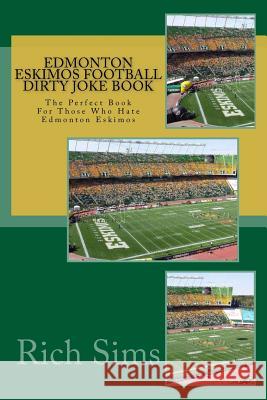 Edmonton Eskimos Football Dirty Joke Book: The Perfect Book For Those Who Hate Edmonton Eskimos Sims, Rich 9781518617614 Createspace - książka