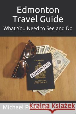 Edmonton Travel Guide: What You Need to See and Do Michael Persaud 9781073715084 Independently Published - książka