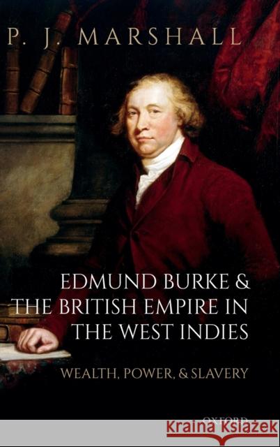 Edmund Burke and the British Empire in the West Indies: Wealth, Power, and Slavery P. J. Marshall 9780198841203 Oxford University Press, USA - książka
