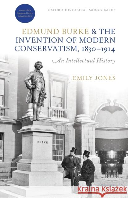 Edmund Burke and the Invention of Modern Conservatism, 1830-1914: A British Intellectual History Emily Jones 9780198831334 Oxford University Press, USA - książka