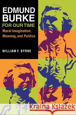 Edmund Burke for Our Time: Moral Imagination, Meaning, and Politics William F. Byrne 9781501755224 Northern Illinois University Press - książka