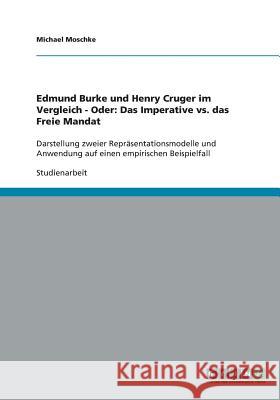 Edmund Burke und Henry Cruger im Vergleich - Oder: Das Imperative vs. das Freie Mandat : Darstellung zweier Repräsentationsmodelle und Anwendung auf einen empirischen Beispielfall Michael Moschke 9783640326518 Grin Verlag - książka