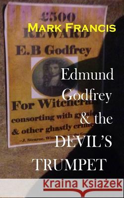 Edmund Godfrey & the Devil's Trumpet.: The Witchfinder is back. Now he wants Godfrey. Francis, Mark 9781530162642 Createspace Independent Publishing Platform - książka