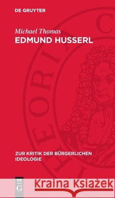 Edmund Husserl: Zur Genesis Einer Sp?tb?rgerlichen Philosophie Michael Thomas 9783112714447 de Gruyter - książka