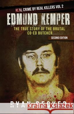 Edmund Kemper: The True Story of The Brutal Co-ed Butcher Seven, True Crime 9781974011971 Createspace Independent Publishing Platform - książka