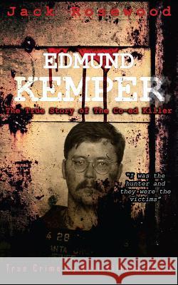 Edmund Kemper: The True Story of The Co-ed Killer: Historical Serial Killers and Murderers Rosewood, Jack 9781514746967 Createspace Independent Publishing Platform - książka