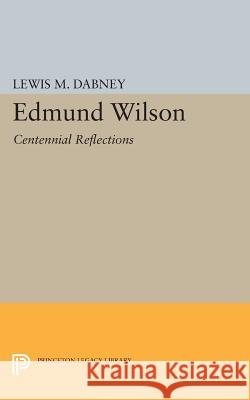 Edmund Wilson: Centennial Reflections Lewis M. Dabney 9780691608471 Princeton University Press - książka