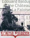 Edouard Baldus at the Château de la Faloise Ganz, James A. 9780300103526 Clark Art Institute