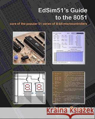 EdSim51's Guide to the 8051: core of the popular 51 series of 8-bit microcontrollers Rogers, James 9781442141803 Createspace - książka