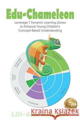 Edu-Chameleon: Leverage 7 Dynamic Learning Zones to Enhance Young Children's Concept-Based Understanding Lili-Ann Kriegler 9781922497864 Lili-Ann Kriegler - książka