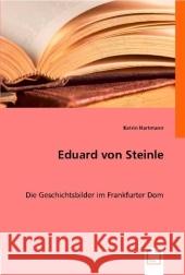 Eduard von Steinle : Die Geschichtsbilder im Frankfurter Dom Hartmann, Katrin 9783836459754 VDM Verlag Dr. Müller - książka