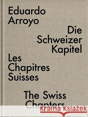 Eduardo Arroyo: The Swiss Chapters Arroyo, Eduardo 9783903004962 Verlag fur Moderne Kunst - książka