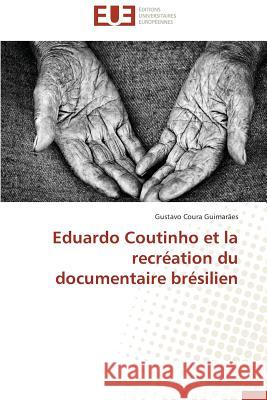 Eduardo Coutinho Et La Recréation Du Documentaire Brésilien Guimaraes-G 9783841743879 Editions Universitaires Europeennes - książka