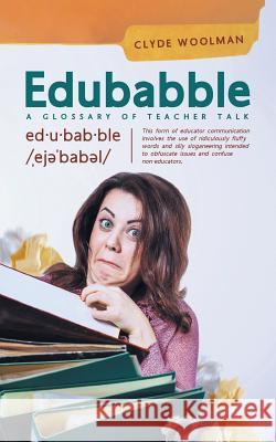 Edubabble: A Glossary of Teacher Talk Clyde Woolman 9781525525896 FriesenPress - książka