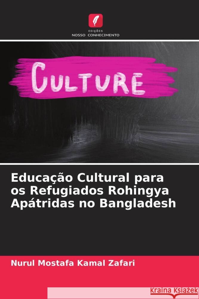 Educação Cultural para os Refugiados Rohingya Apátridas no Bangladesh Kamal Zafari, Nurul Mostafa 9786204809748 Edições Nosso Conhecimento - książka