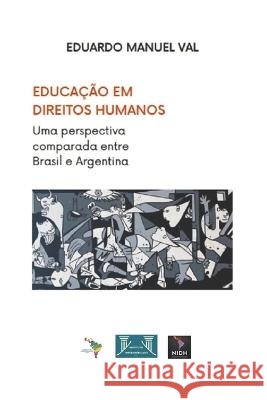 Educacao Em Direitos Humanos: Uma perspectiva comparada entre Brasil e Argentina Eduardo Manuel Val   9798376857571 Independently Published - książka