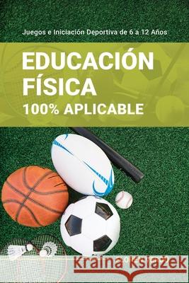 Educaci?n F?sica 100% Aplicable: Juegos e Iniciaci?n Deportiva de 6 a 12 A?os Floren Verd? 9789916781012 Floren Verdu - książka