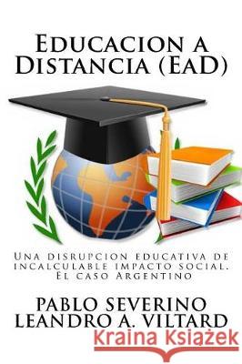 Educacion a Distancia (EaD): Una disrupción educativa de incalculable impacto social. El caso Argentino Viltard, Leandro a. 9781976028755 Createspace Independent Publishing Platform - książka