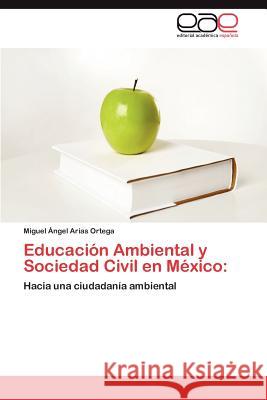 Educación Ambiental y Sociedad Civil en México Arias Ortega Miguel Ángel 9783846568132 Editorial Acad Mica Espa Ola - książka