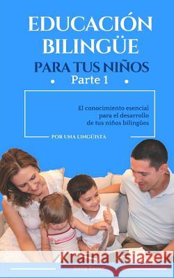 Educación bilingüe para tus niños: El conocimiento esencial para el desarrollo de tus niños bilingües Bauer, Anne 9781537637556 Createspace Independent Publishing Platform - książka