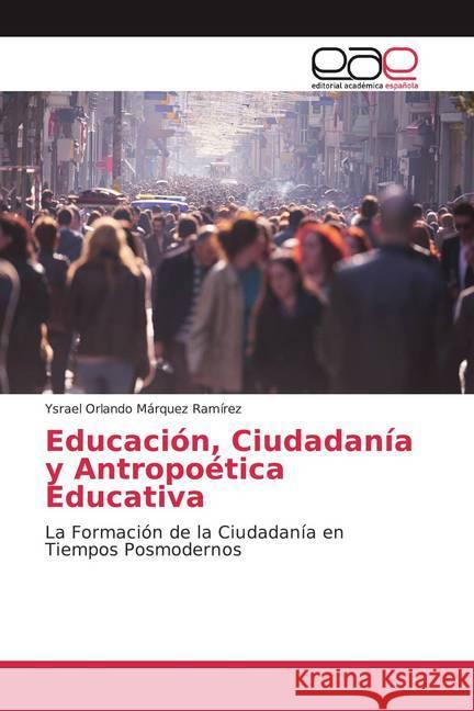 Educación, Ciudadanía y Antropoética Educativa : La Formación de la Ciudadanía en Tiempos Posmodernos Márquez Ramírez, Ysrael Orlando 9786139435340 Editorial Académica Española - książka