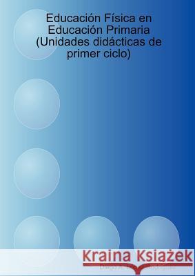 Educacion Fisica En Educacion Primaria (Unidades Didacticas De Primer Ciclo) Diego A. Lopez Rodriguez 9781409202769 Lulu.com - książka