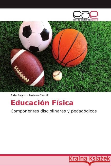 Educación Física : Componentes disciplinares y pedagógicos Reyno, Alda; Castillo, Nelson 9783639603477 Editorial Académica Española - książka