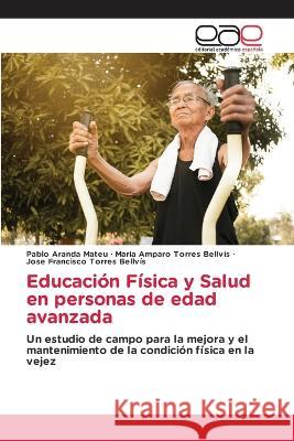 Educación Física y Salud en personas de edad avanzada Aranda Mateu, Pablo 9786202247269 Editorial Academica Espanola - książka