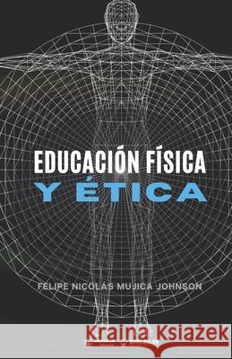 Educación física y ética Mujica Johnson, Felipe Nicolás 9788418486685 Wanceulen Editorial - książka