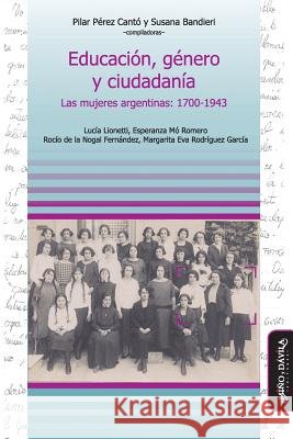 Educación, Género Y Ciudadanía: Las Mujeres Argentinas: 1700-1943 Perez Canto, Pilar, Bandieri, Susana, Perez Canto, Pilar 9788495294661 Mino y Davila Editores - książka