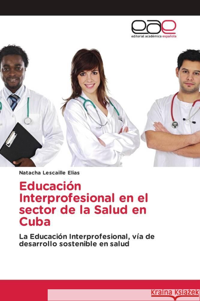 Educación Interprofesional en el sector de la Salud en Cuba Lescaille Elias, Natacha 9783841755810 Editorial Académica Española - książka