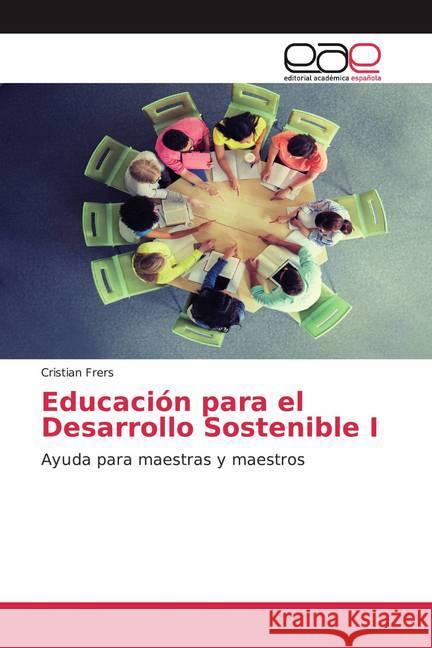 Educación para el Desarrollo Sostenible I : Ayuda para maestras y maestros Frers, Cristian 9786200368287 Editorial Académica Española - książka