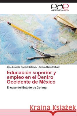 Educacion Superior y Empleo En El Centro Occidente de Mexico Rangel Delgado Jose Ernesto 9783846565803 Editorial Academica Espanola - książka