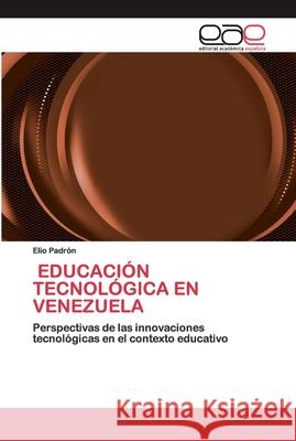 Educación Tecnológica En Venezuela Padrón, Elio 9786200399632 Editorial Académica Española - książka