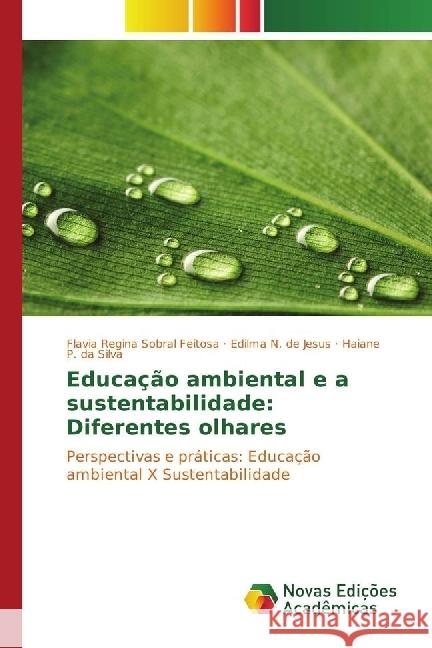 Educação ambiental e a sustentabilidade: Diferentes olhares : Perspectivas e práticas: Educação ambiental X Sustentabilidade Sobral Feitosa, Flavia Regina; N. de Jesus, Edilma; P. da Silva, Haiane 9783841715616 Novas Edicioes Academicas - książka