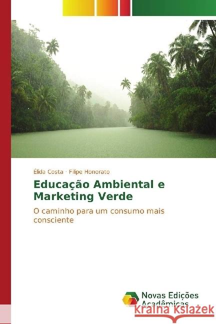 Educação Ambiental e Marketing Verde : O caminho para um consumo mais consciente Costa, Élida; Honorato, Filipe 9783330749740 Novas Edicioes Academicas - książka