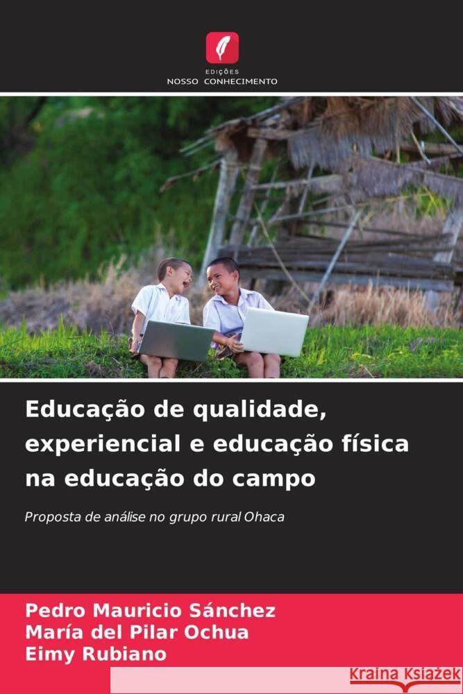 Educa??o de qualidade, experiencial e educa??o f?sica na educa??o do campo Pedro Mauricio S?nchez Mar?a del Pilar Ochua Eimy Rubiano 9786207228041 Edicoes Nosso Conhecimento - książka