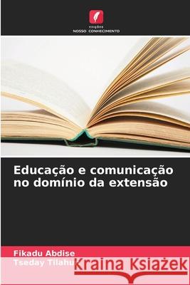 Educação e comunicação no domínio da extensão Abdise, Fikadu, Tilahun, Tseday 9786208692254 Edições Nosso Conhecimento - książka