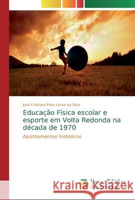 Educação Física escolar e esporte em Volta Redonda na década de 1970 Paes Leme Da Silva, José Cristiano 9786139706327 Novas Edicioes Academicas - książka